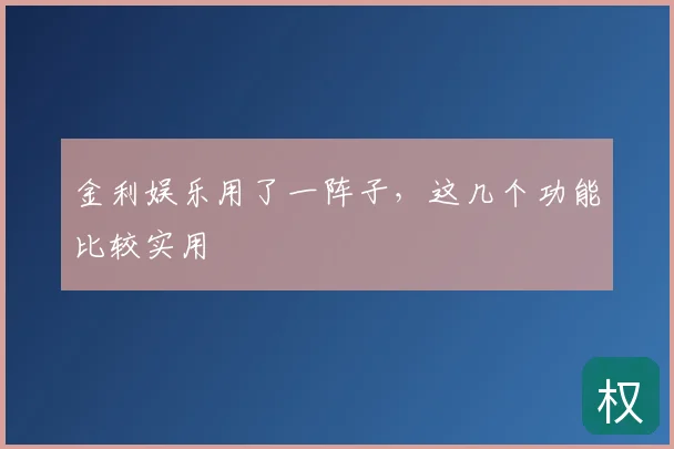 金利娱乐用了一阵子，这几个功能比较实用